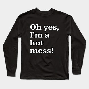 Oh yes, I'm a hot mess! Long Sleeve T-Shirt